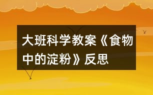 大班科學教案《食物中的淀粉》反思