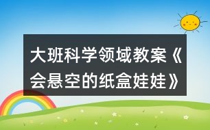 大班科學領域教案《會懸空的紙盒娃娃》反思