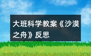 大班科學(xué)教案《沙漠之舟》反思