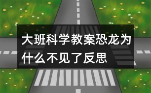 大班科學(xué)教案恐龍為什么不見了反思