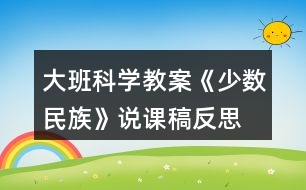 大班科學(xué)教案《少數(shù)民族》說(shuō)課稿反思