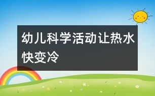 幼兒科學(xué)活動“讓熱水快變冷”