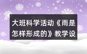 大班科學(xué)活動(dòng)《雨是怎樣形成的》教學(xué)設(shè)計(jì)反思