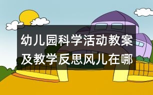 幼兒園科學(xué)活動(dòng)教案及教學(xué)反思風(fēng)兒在哪里