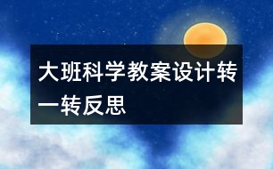 大班科學(xué)教案設(shè)計(jì)轉(zhuǎn)一轉(zhuǎn)反思