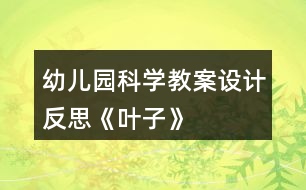 幼兒園科學(xué)教案設(shè)計(jì)反思《葉子》