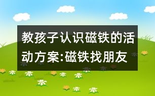 教孩子認(rèn)識磁鐵的活動方案:磁鐵找朋友