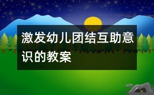 激發(fā)幼兒團(tuán)結(jié)互助意識(shí)的教案