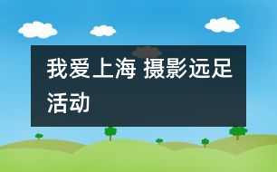 我愛上海 攝影遠足活動