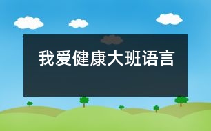 我愛(ài)健康（大班語(yǔ)言）