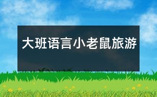 大班語(yǔ)言：小老鼠旅游