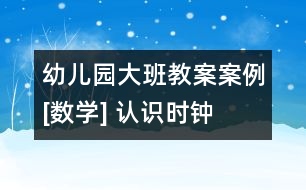 幼兒園大班教案案例[數(shù)學] 認識時鐘