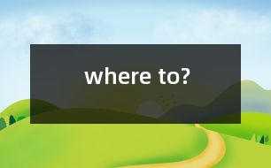 where to?