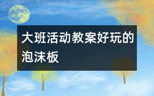 大班活動教案好玩的泡沫板