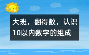 大班，翻得數(shù)，認識10以內(nèi)數(shù)字的組成