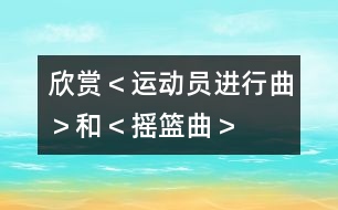 欣賞＜運(yùn)動員進(jìn)行曲＞和＜搖籃曲＞