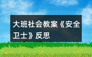 大班社會教案《安全衛(wèi)士》反思