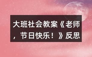 大班社會教案《老師，節(jié)日快樂！》反思