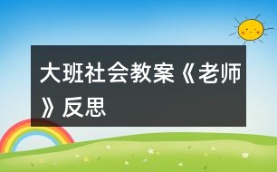 大班社會教案《老師》反思