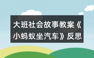 大班社會(huì)故事教案《小螞蟻?zhàn)?chē)》反思