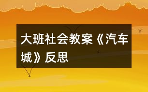 大班社會教案《汽車城》反思