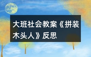 大班社會教案《拼裝木頭人》反思