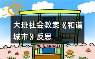 大班社會(huì)教案《和諧城市》反思