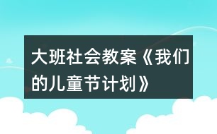 大班社會教案《我們的兒童節(jié)計(jì)劃》