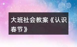 大班社會教案《認識“春節(jié)”》