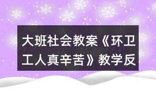 大班社會(huì)教案《環(huán)衛(wèi)工人真辛苦》教學(xué)反思