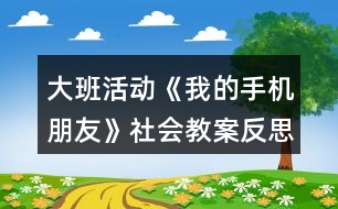 大班活動《我的手機(jī)朋友》社會教案反思