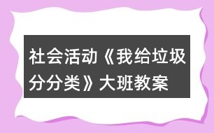 社會活動《我給垃圾分分類》大班教案