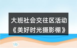 大班社會(huì)交往區(qū)活動(dòng)《美好時(shí)光攝影棚》游戲方案