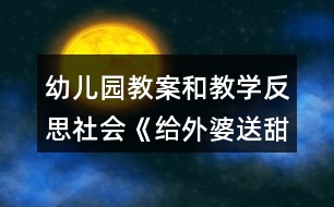 幼兒園教案和教學反思社會《給外婆送甜蜜》