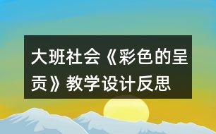 大班社會《彩色的呈貢》教學設(shè)計反思