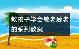 教孩子學(xué)會敬老愛老的系列教案