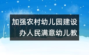 加強(qiáng)農(nóng)村幼兒園建設(shè)　辦人民滿意幼兒教育