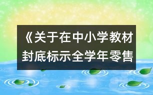 《關于在中小學教材封底標示全學年零售價格有關問題的通知》