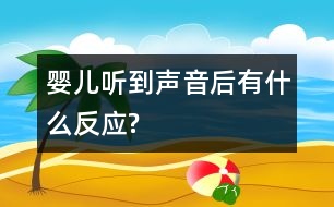 嬰兒聽到聲音后有什么反應(yīng)?