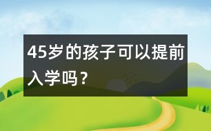 4、5歲的孩子可以提前入學(xué)嗎？