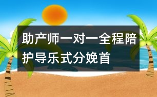 助產(chǎn)師一對(duì)一全程陪護(hù)“導(dǎo)樂式”分娩首現(xiàn)南京