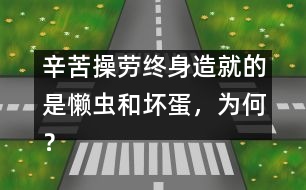 辛苦操勞終身造就的是懶蟲和壞蛋，為何？