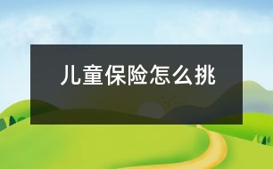 兒童保險怎么挑