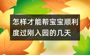 怎樣才能幫寶寶順利度過(guò)剛?cè)雸@的幾天