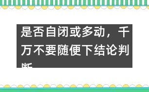 是否自閉或多動(dòng)，千萬(wàn)不要隨便下結(jié)論判斷