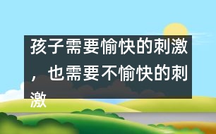 孩子需要愉快的刺激，也需要不愉快的刺激