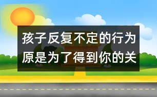 孩子反復不定的行為原是為了得到你的關注