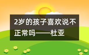 2歲的孩子喜歡說“不”正常嗎――杜亞松回答