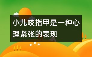 小兒咬指甲是一種心理緊張的表現(xiàn)