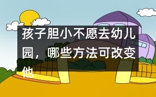 孩子膽小不愿去幼兒園，哪些方法可改變他